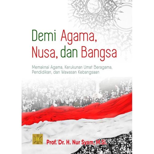 Demi Agama, Nusa, Dan Bangsa. Memaknai Agama, Kerukunan Umat Beragama, Pendidikan, dan Wawasan Kebangsaan