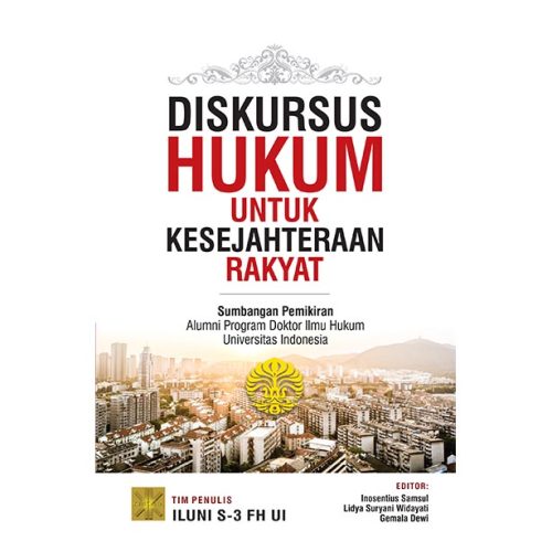 DISKURSUS HUKUM UNTUK KESEJAHTERAAN RAKYAT: Sumbangan Pemikiran Alumni Program Doktor Ilmu Hukum Universitas Indonesia