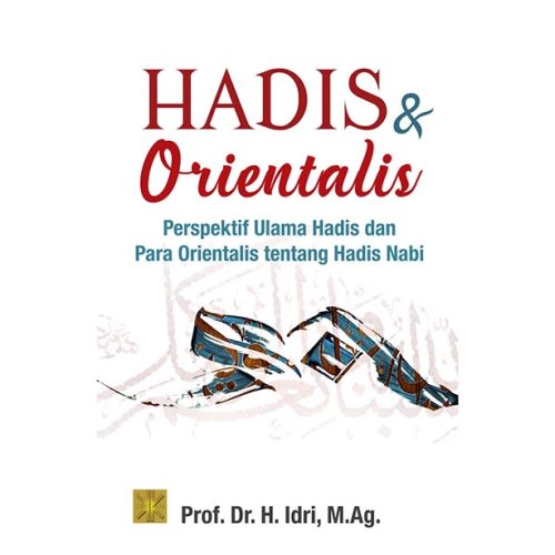 Hadis dan Orientalis: Perspektif Ulama Hadis dan Orientalis Tentang Hadis Nabi