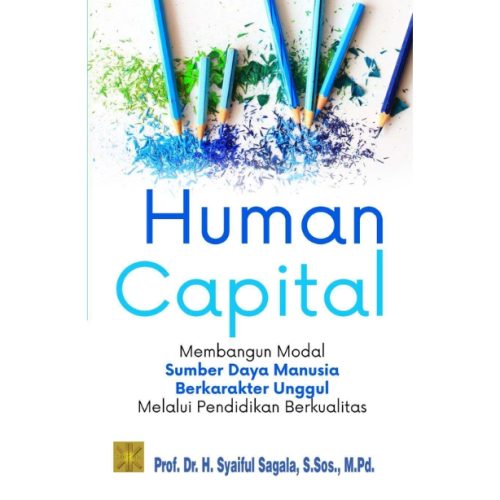 Human Capital. Membangun Modal Sumber Daya Manusia Berkarakter Unggul Melalui Pendidikan Berkualitas Edisi Pertama
