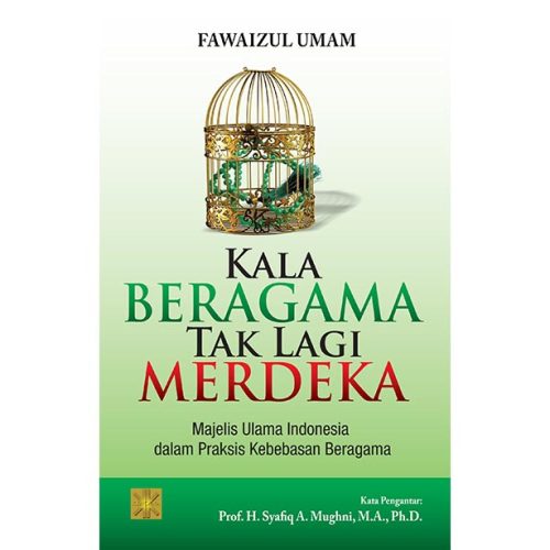 KALA BERAGAMA TAK LAGI MERDEKA Majelis Ulama Indonesia dalam Praksis Kebebasan Beragama