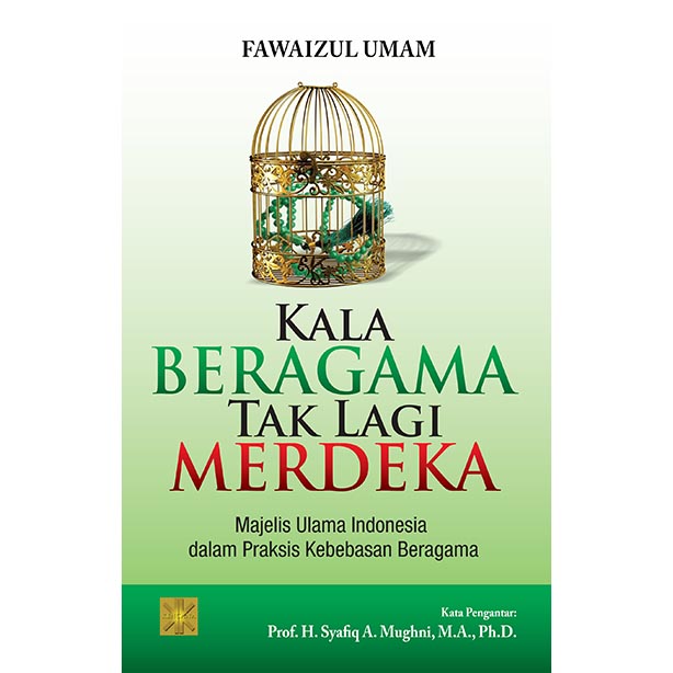 KALA BERAGAMA TAK LAGI MERDEKA Majelis Ulama Indonesia dalam Praksis Kebebasan Beragama