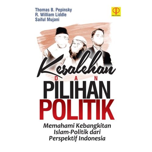 KESALEHAN DAN PILIHAN POLITIK Memahami Perkembangan Islam-Politik Dari Perspektif Indonesia. Diterjemahkan Dari Buku Aslinya Piety and Public Opinion Understanding Indonesia Islam