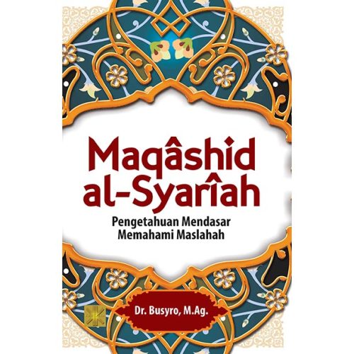 MAQÂSHID AL-SYARÎAH Pengetahuan Mendasar Memahami Maslahah