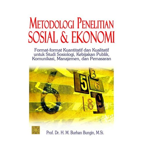 Metodologi Penelitian Sosial & Ekonomi. Format-Format Kuantitatif dan Kualitatif untuk Studi Sosiologi, Kebijakan Publik, Komunikasi, Manajemen dan Pemasaran