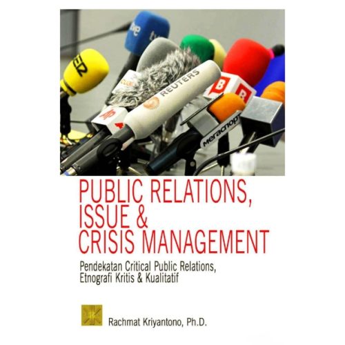 PUBLIC RELATIONS, ISSUE & CRISIS MANAGEMENT Pendekatan Critical Public Relation, Etnografi Kritis & Kualitatif Ed 2