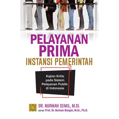 Pelayanan Prima Instansi Pemerintah Kajian Kritis pada Sistem Pelayanan Publik di Indonesia Edisi Pertama