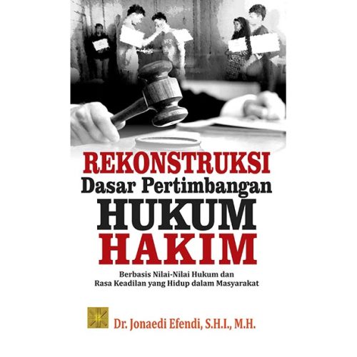 Rekonstruksi Dasar Pertimbangan Hukum Hakim: Berbasis Nilai-nilai Hukum dan Rasa Keadilan yang Hidup dalam Masyarakat