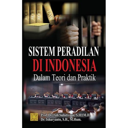SISTEM PERADILAN DI INDONESIA DALAM TEORI DAN PRAKTIK Edisi Pertama