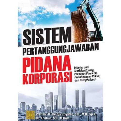 Sistem Pertanggungjawaban Pidana Korporasi: Ditinjau Dari Teori dan Konsep, Pendapat Para Ahli, Pertimbangan Hakim, dan Yurisprudensi