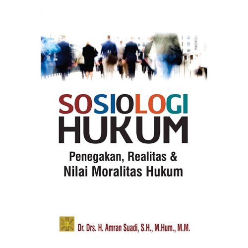 SOSIOLOGI HUKUM Penegakan, Realitas dan Nilai Moralitas Hukum  Edisi Pertama