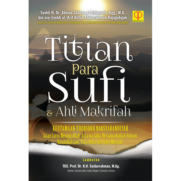 TITIAN PARA SUFI DAN AHLI MAKRIFAH Keutamaan Thoriqoh Naqsyabandiyah, Jalan Lurus Menuju Allah ‘Azza Wa Jalla Bersama Kafilah Ruhani Rasulullah saw., Para Aulia, dan Guru Mursyid
