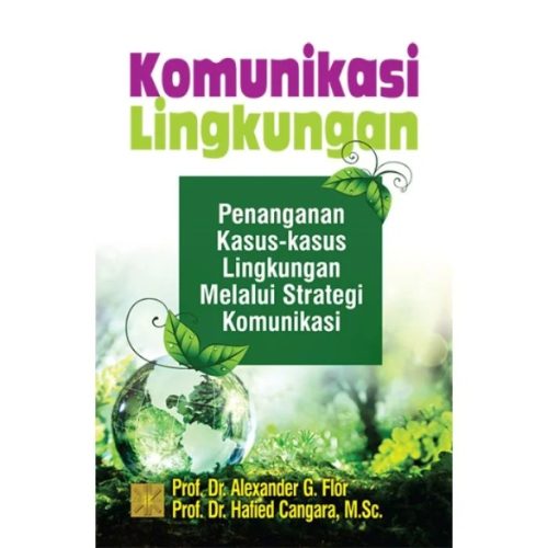 KOMUNIKASI LINGKUNGAN Penanganan Kasus-kasus Lingkungan Melalui Strategi Komunikasi. ed1