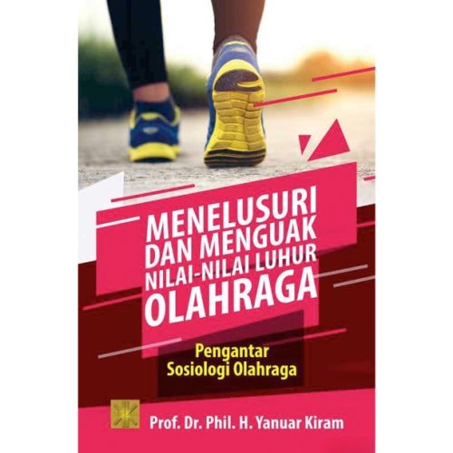 MENELUSURI DAN MENGUAK NILAI-NILAI LUHUR OLAHRAGA: Pengantar Sosiologi Olahraga
