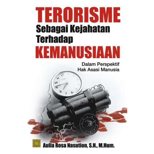 TERORISME SEBAGAI KEJAHATAN TERHADAP KEMANUSIAAN: Dalam Perspektif Hukum Internasional dan Hak Asasi Manusia Edisi Pertama