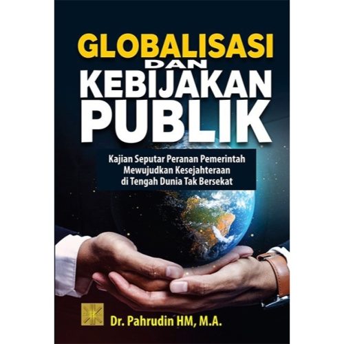 GLOBALISASI DAN KEBIJAKAN PUBLIK: Kajian Seputar Peranan Pemerintah Mewujudkan Kesejahteraan di Tengah Dunia Tak Bersekat