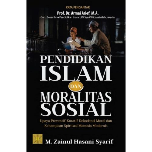 PENDIDIKAN ISLAM DAN MORALITAS SOSIAL UPAYA PREVENTIF-KURATIF DEKADENSI MORAL DAN KEHAMPAAN SPIRITUAL MANUSIA MODERNIS