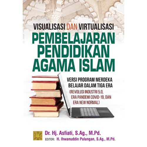 VISUALISASI DAN VIRTUALISASI PEMBELAJARAN PENDIDIKAN AGAMA ISLAM VERSI PROGRAM MERDEKA BELAJAR DALAM TIGA ERA (REVOLUSI INDUSTRI 5.0, ERA PANDEMI COVID-19, DAN ERA NEW NORMAL)