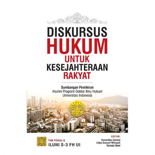 DISKURSUS HUKUM UNTUK KESEJAHTERAAN RAKYAT: Sumbangan Pemikiran Alumni Program Doktor Ilmu Hukum Universitas Indonesia