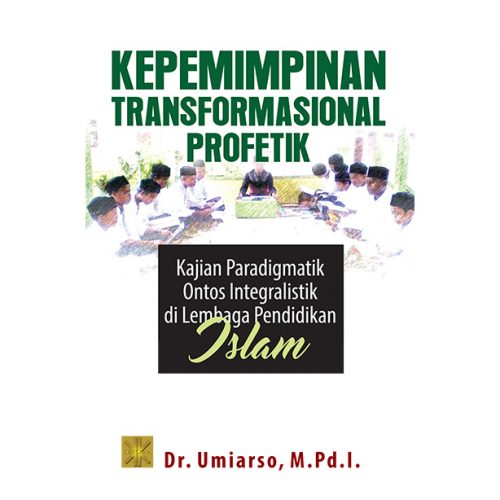 Kepemimpinan Transformasional Profetik Kajian Paradigmatik Ontos Integralistik di Lembaga Pendidikan Islam