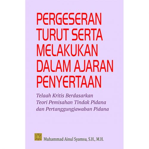 Pergeseran Turut Serta Melakukan Dalam Ajaran Penyertaan: Telaah Krisis Berdasarkan Teori Pemisahan Tindak dan Pertanggungjawaban Pidana