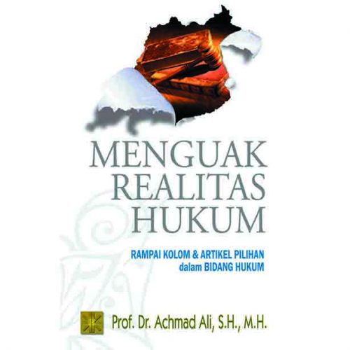 Menguak Realitas Hukum. Rampai Kolom dan Artikel Pilihan dalam Bidang Hukum