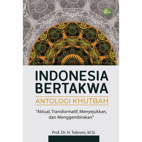 Indonesia Bertakwa Antologi Khutbah: Aktual, Transformatif, Menyejukkan, dan Menggembirakan