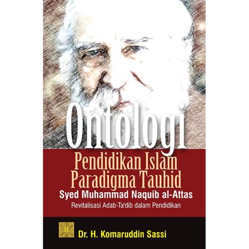 ONTOLOGI PENDIDIKAN ISLAM PARADIGMA TAUHID SYED MUHAMMAD NAQUIB AL-ATTAS: Revitalisasi Adab-Ta’dib dalam Pendidikan