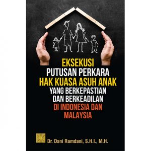 EKSEKUSI PUTUSAN PERKARA HAK KUASA ASUH ANAK YANG BERKEPASTIAN DAN BERKEADILAN DI INDONESIA DAN MALAYSIA