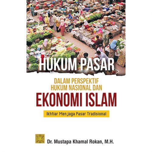 "HUKUM PASAR dalam perspektif hukum nasional dan ekonomi islam: Ikhtiar Menjaga Pasar Tradisional"