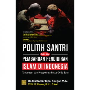 "POLITIK SANTRI DALAM PEMBARUAN PENDIDIKAN ISLAM DI INDONESIA Tantangan dan Prospeknya Pasca-Orde Baru"