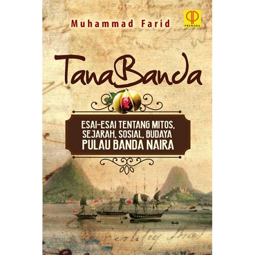 TANABANDA Esai-esai tentang Mitos, Sejarah, Sosial, Budaya Pulau Banda Naira