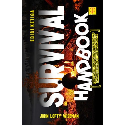 Survival Handbook : Panduan Ketahanan Hidup Terlengkap dalam Berbagai Situasi dan Kondisi. Ed 3