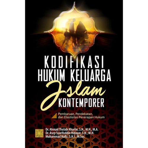KODIFIKASI HUKUM KELUARGA ISLAM KONTEMPORER Pembaruan, Pendekatan, dan Elastisitas Penerapan Hukum