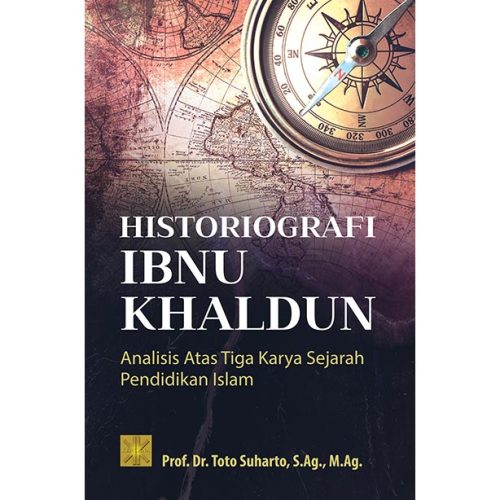 HISTORIOGRAFI IBNU KHALDUN: Analisis Atas Tiga Karya Sejarah Pendidikan Islam