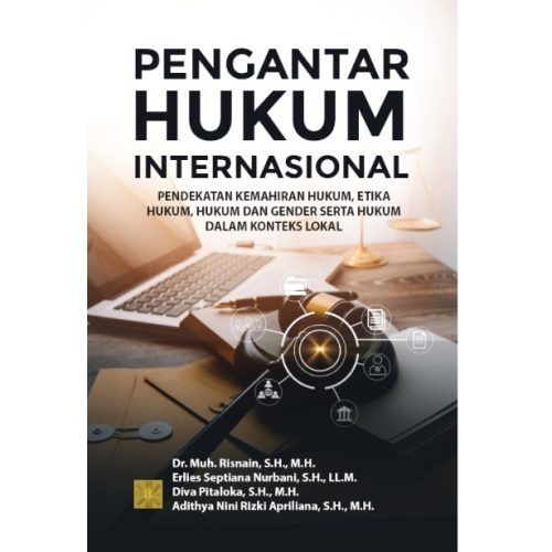 PENGANTAR HUKUM INTERNASIONAL : Pendekatan Kemahiran Hukum, Etika Hukum, Hukum Dan Gender Serta Hukum Dalam Konteks Lokal