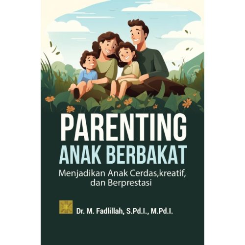 Parenting Anak Berbakat: Menjadikan Anak Cerdas, Kreatif, dan Berprestasi