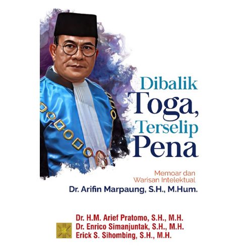 DIBALIK TOGA, TERSELIP PENA Memoar dan Warisan Intelektual Dr. Arifin Marpaung, S.H., M.Hum.