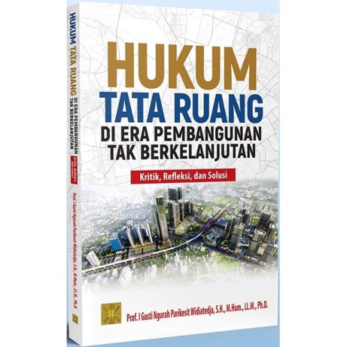 [Ebook] HUKUM TATA RUANG DI ERA PEMBANGUNAN TAK BERKELANJUTAN: Kritik, Refleksi, dan Solusi
