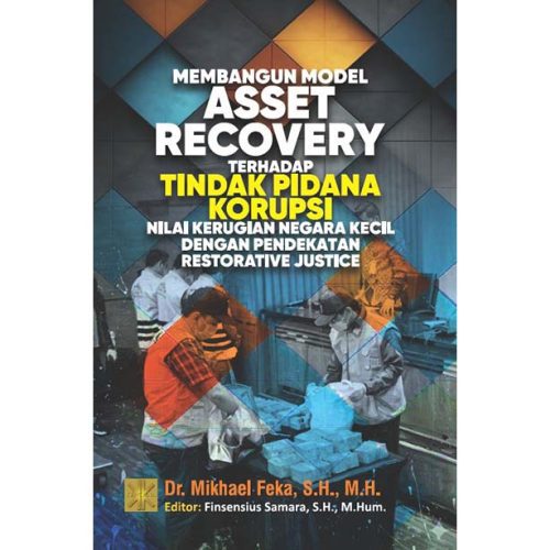 MEMBANGUN MODEL ASSET RECOVERY TERHADAP TINDAK PIDANA KORUPSI NILAI KERUGIAN NEGARA KECIL DENGAN PENDEKATAN RESTORATIVE JUSTICE