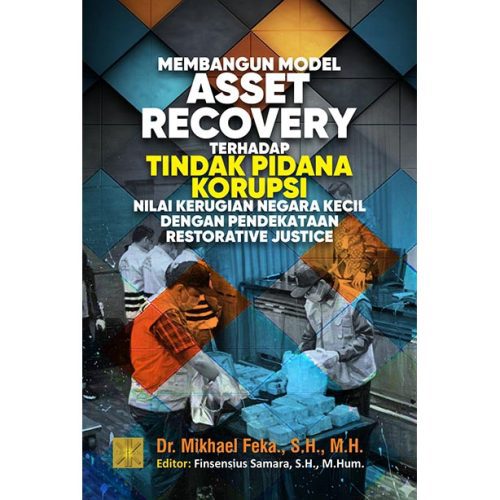 MEMBANGUN MODEL ASSET RECOVERY TERHADAP TINDAK PIDANA KORUPSI NILAI KERUGIAN NEGARA KECIL DENGAN PENDEKATAAN RESTORATIVE JUSTICE