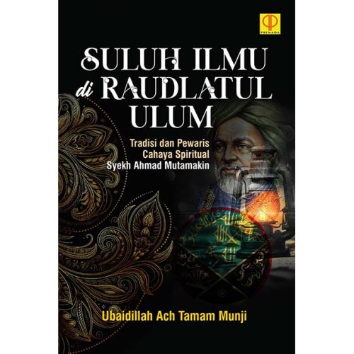 SULUH ILMU DI RAUDLATUL ULUM:  Tradisi dan Pewaris Cahaya Spiritual Syekh Ahmad Mutamakkin