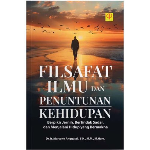 Filsafat Ilmu dan Penuntunan Kehidupan: Cara Berpikir Jernih, Bertindak Sadar, dan Menjalani Hidup yang Bermakna