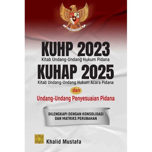 KUHP 2023, KUHAP 2025, DAN UNDANG-UNDANG PENYESUAIAN PIDANA: Dilengkapi dengan Konsolidasi dan Matriks Perubahan