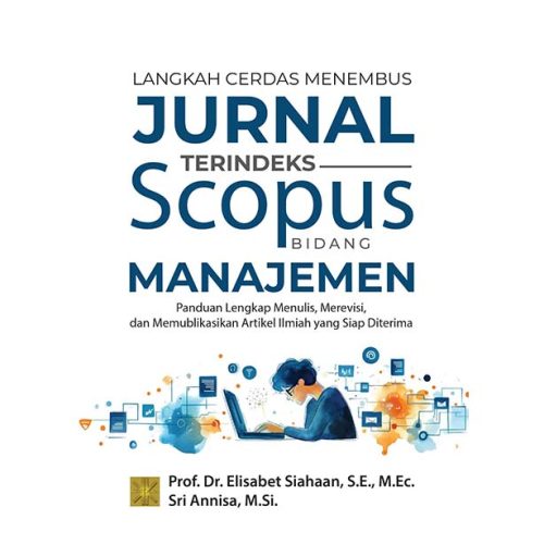 Langkah Cerdas Menembus Jurnal Terindeks Scopus Bidang Manajemen: Panduan Lengkap Menulis, Merevisi, dan Mempublikasikan Artikel Ilmiah yang Siap Diterima