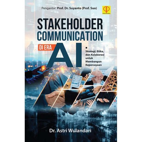 Stakeholder Communication di Era AI: Strategi, Etika, dan Kolaborasi untuk Membangun Kepercayaan