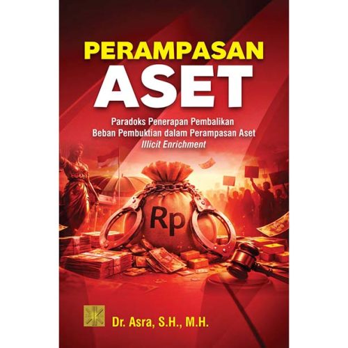 PERAMPASAN ASET PARADOKS PENERAPAN PEMBALIKAN BEBAN PEMBUKTIAN DALAM PERAMPASAN ASET ILLICIT ENRICHMENT