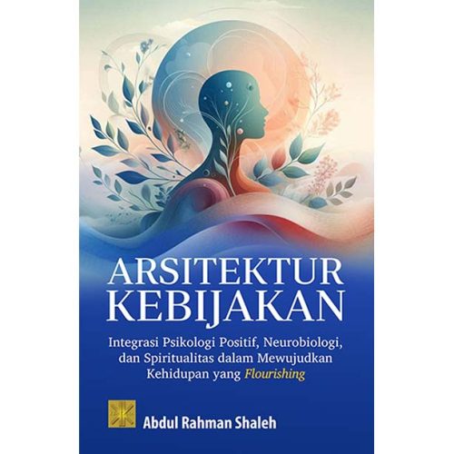 ARSITEKTUR KEBIJAKAN Integrasi Psikologi Positif, Neurobiologi, dan Spiritualitas dalam Mewujudkan Kehidupan yang Flourishing