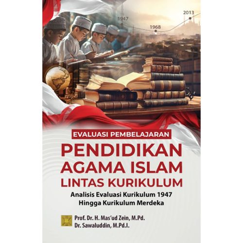 Evaluasi Pembelajaran Pendidikan Agama Islam Lintas Kurikulum: Analisis Evaluasi Kurikulum 1947 Hingga Kurikulum Merdeka