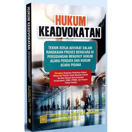 HUKUM KEADVOKATAN: TEKNIK KERJA ADVOKAT DALAM RANGKAIAN PROSES BERACARA DI PERSIDANGAN  MENURUT HUKUM ACARA PERDATA & HUKUM ACARA PIDANA Dilengkapi Kumpulan Pembaruan Hukum Pidana dan Perdata Terkait Masalah Yudisial dan Non-Yudisial Serta Kumpulan Yurisprudensi, SEMA, PERMA, dan Putusan Pilihan Perdata